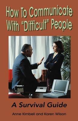 How to Communicate with "Difficult" People: A Survival Guide for the Office and Life - Anne Kimbell Relph,Karen Wilson - cover