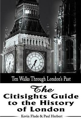 The Citisights Guide to London: Ten Walks Through London's Past - Kevin Flude,Paul Herbert - cover