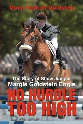 No Hurdle Too High: The Story of Show Jumper Margie Goldstein Engle - Mona Pastroff Goldstein - cover