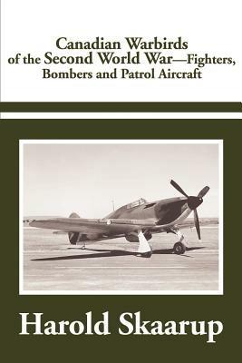 Canadian Warbirds of the Second World War: Fighters, Bombers and Patrol Aircraft - Harold a Skaarup - cover