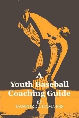 A Youth Baseball Coaching Guide - Danford Chamness - cover
