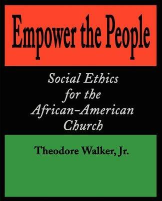 Empower the People: Social Ethics for the African-American Church - Theodore Walker - cover