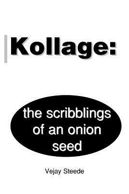 Kollage: The Scribblings of an Onion Seed - Vejay Steede - cover