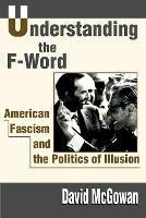 Understanding the F-Word: American Fascism and the Politics of Illusion - David McGowan - cover