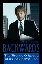 Backwards: The Strange Odyssey of an Inquisitive Man