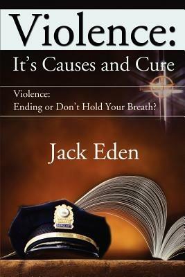 Violence: It's Causes and Cure: Violence: Ending or Don't Hold Your Breath? - Jack Eden - cover
