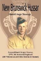 New Brunswick Hussar: Corporal Harold Jorgen Skaarup, G753, 5th Armored Regiment (8th Princess Louise's New Brunswick Hussars) - Harold a Skaarup - cover