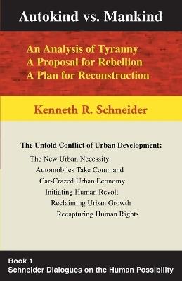 Autokind Vs. Mankind: An Analysis of Tyranny, a Proposal for Rebellion, a Plan for Reconstruction - Kenneth R Schneider - cover