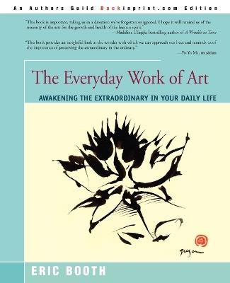 The Everyday Work of Art: Awakening the Extraordinary in Your Daily Life - Eric Booth - cover