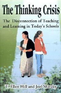 The Thinking Crisis: The Disconnected of Teaching and Learning in Today's Schools - T Ellen Hill,Joel Shatzky - cover