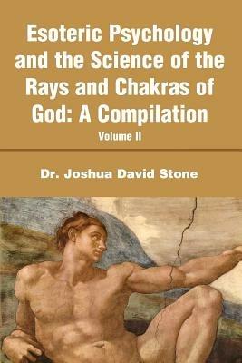 Esoteric Psychology and the Science of the Rays and Chakras of God: A Compilation - Joshua D Stone - cover
