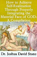 How to Achieve Self-Realization Through Properly Integrating the Material Face of God: A Compilation