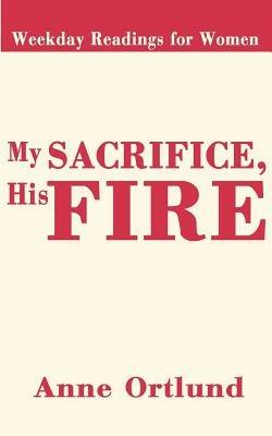 My Sacrifice His Fire: Weekday Readings for Women - Anne Ortlund - cover