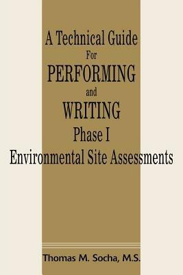 A Technical Guide for Performing and Writing Phase I Environmental Site Assessments - Thomas M Socha - cover
