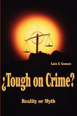 ?Tough on Crime?: Reality or Myth - Luis F Gomez - cover