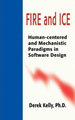 Fire and Ice: Human-Centered and Mechanistic Paradigms in Software Design - Derek Kelly - cover