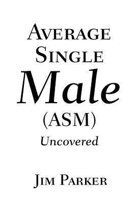 Average Single Male: (Asm) Uncovered - James Parker - cover