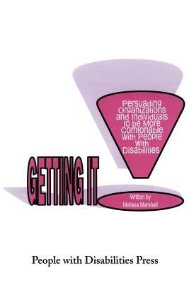 Getting It: Persuading Organizations and Individuals to Be More Comfortable with People with Disabilities - Melissa Marshall - cover