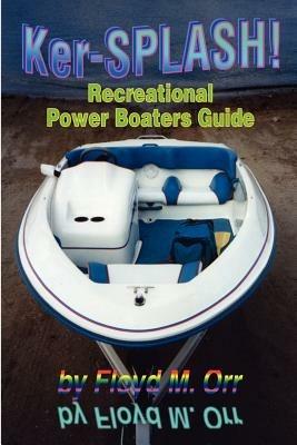 Ker-SPLASH!: Recreational Power Boaters Guide - Floyd M Orr - cover