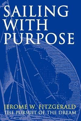 Sailing with Purpose: The pursuit of the dream - Jerome W Fitzgerald - cover