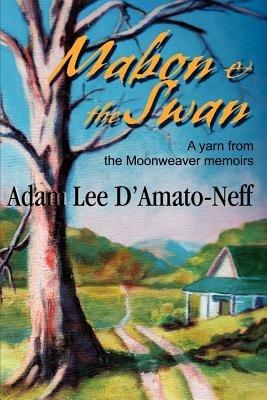 Mabon & the Swan: A yarn from the Moonweaver memoirs - Adam Lee D'Amato-Neff - cover