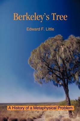 Berkeley's Tree: A History of a Metaphysical Problem - Edward F Little - cover