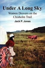 Under A Long Sky: Women Drovers on the Chisholm Trail