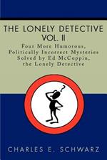 The Lonely Detective, Vol. II: Four More Humorous, Politically Incorrect Mysteries Solved by Ed McCoppin, the Lonely Detective