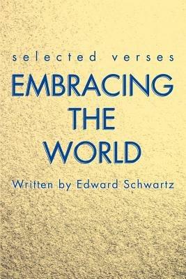 Embracing the World: Selected Verses - Edward Schwartz - cover