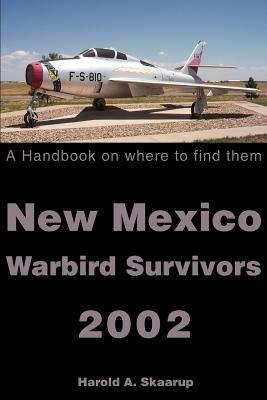 New Mexico Warbird Survivors 2002: A Handbook on where to find them - Harold a Skaarup - cover