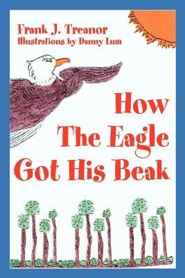 How The Eagle Got His Beak - Frank J Treanor - cover