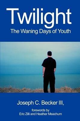 Twilight: The Waning Days of Youth - Joseph C Becker,Eric A Zilli - cover