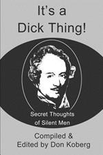 It's a Dick Thing!: Secret Thoughts of Silent Men