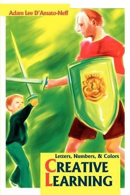 Creative Learning: Letters, Numbers, - Adam Lee D'Amato-Neff - cover