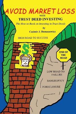 Avoid Market Loss with Trust Deed Investing: The How to Book on Investing in Trust Deeds - Casimir J Domaszewicz - cover