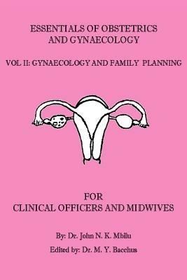 Essentials of Obstetrics and Gynaecology for Clinical Officers and Midwives: Vol. II: Gynaecology and Family Planning - John N K Mbilu - cover