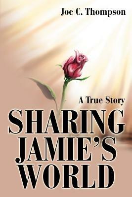 Sharing Jamie's World: A True Story - Joe C Thompson - cover