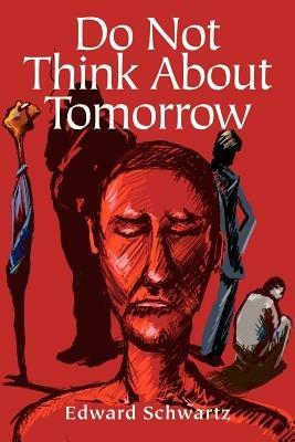 Do Not Think about Tomorrow - Edward Schwartz - cover