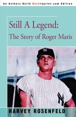 Still A Legend: The Story of Roger Maris - Harvey Rosenfeld - cover