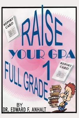 Raise Your GPA 1 Full Grade - Edward F Anhalt - cover