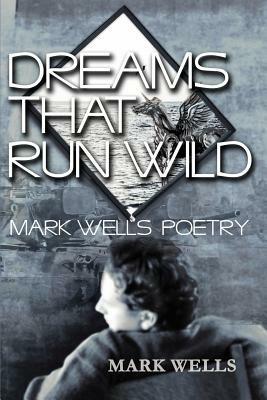 Dreams That Run Wild: Mark Wells Poetry - Mark Wells - cover