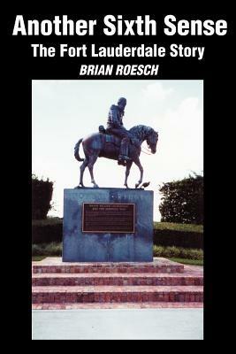 Another Sixth Sense: The Fort Lauderdale Story - Brian Keith Roesch - cover