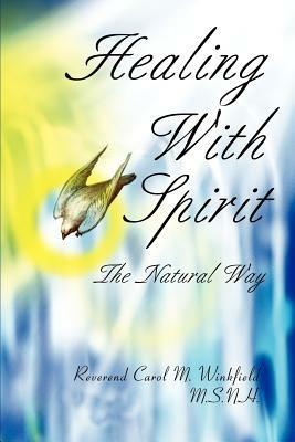 Healing With Spirit: The Natural Way - Carol M Winkfield - cover