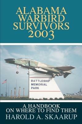 Alabama Warbird Survivors 2003: A Handbook on Where to Find Them - Harold a Skaarup - cover