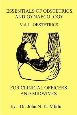 Essentials of Obstetrics and Gynaecology for Clinical Officers and Midwives: Vol. I: Obstetrics - John N K Mbilu - cover
