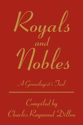 Royals and Nobles: A Genealogist's Tool - Charles R Dillon - cover