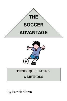 The Soccer Advantage: Technique, Tactics and Methods - Patrick Moran - cover