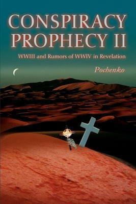 Conspiracy Prophecy II: WWIII and Rumors of WWIV in Revelation - Pochenko - cover