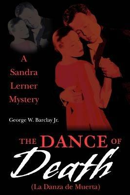 The Dance of Death (La Danza de Muerta): A Sandra Lerner Mystery - George W Barclay - cover