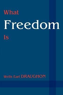 What Freedom Is - Wells Earl Draughon - cover